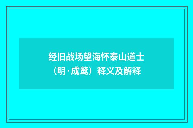 经旧战场望海怀泰山道士（明·成鹫）释义及解释