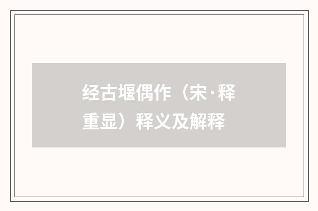 经古堰偶作（宋·释重显）释义及解释