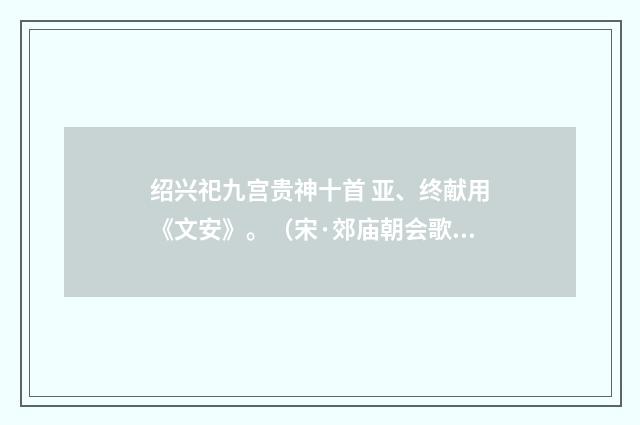 绍兴祀九宫贵神十首 亚、终献用《文安》。（宋·郊庙朝会歌辞）释义及解释