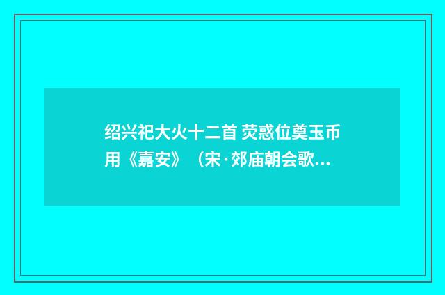 绍兴祀大火十二首 荧惑位奠玉币用《嘉安》（宋·郊庙朝会歌辞）释义及解释