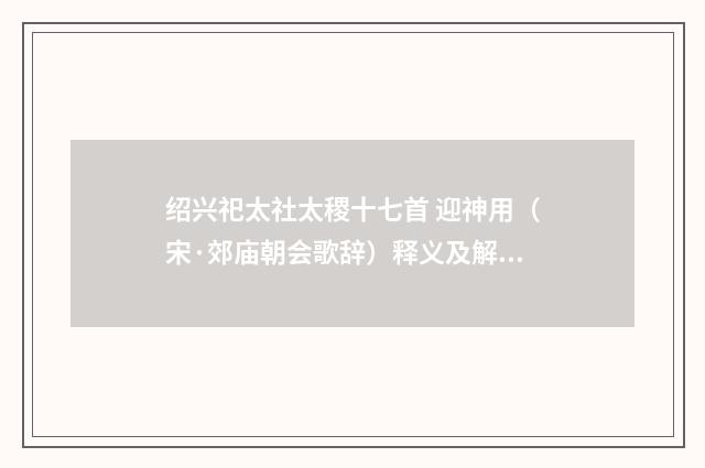 绍兴祀太社太稷十七首 迎神用（宋·郊庙朝会歌辞）释义及解释