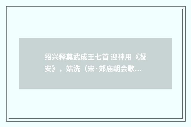 绍兴释奠武成王七首 迎神用《凝安》，姑洗（宋·郊庙朝会歌辞）释义及解释