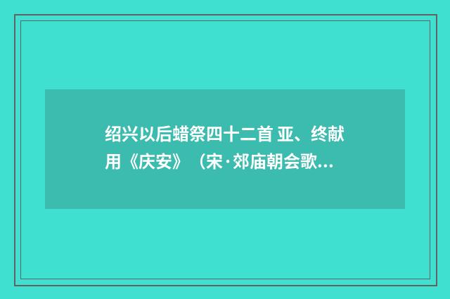 绍兴以后蜡祭四十二首 亚、终献用《庆安》（宋·郊庙朝会歌辞）释义及解释