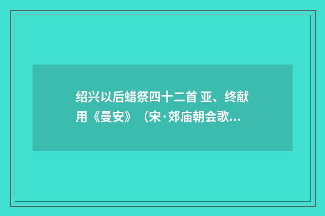 绍兴以后蜡祭四十二首 亚、终献用《曼安》（宋·郊庙朝会歌辞）释义及解释