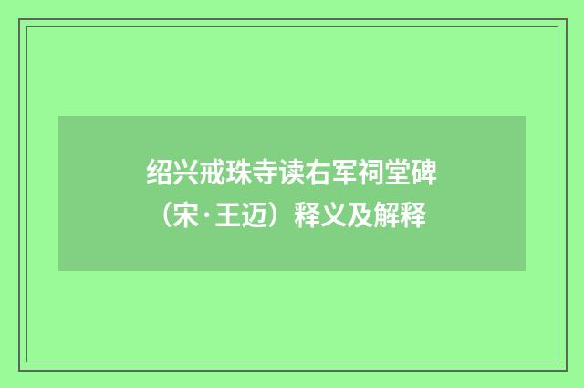 绍兴戒珠寺读右军祠堂碑（宋·王迈）释义及解释
