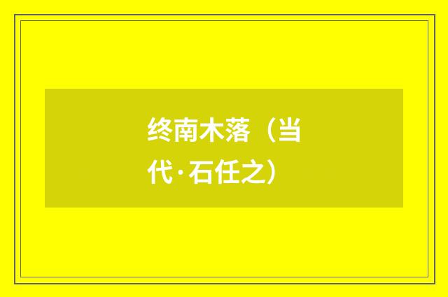 终南木落（当代·石任之）释义及解释
