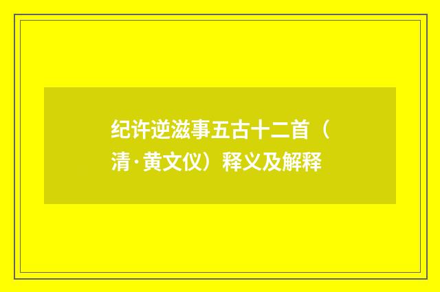 纪许逆滋事五古十二首（清·黄文仪）释义及解释