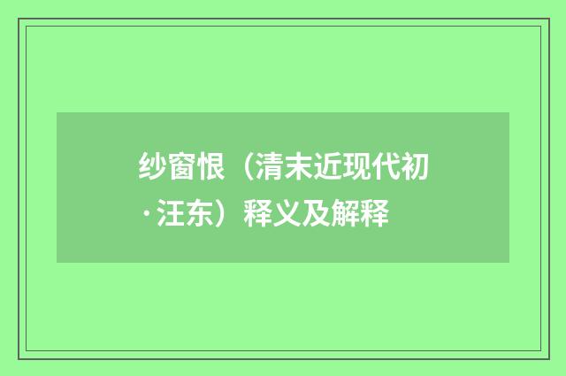 纱窗恨（清末近现代初·汪东）释义及解释