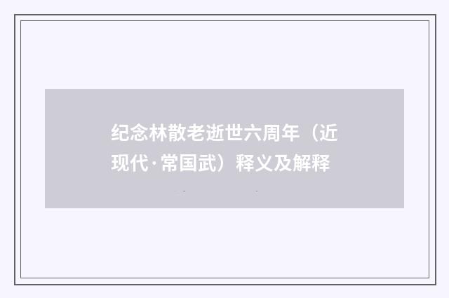 纪念林散老逝世六周年（近现代·常国武）释义及解释