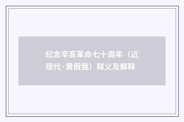 纪念辛亥革命七十周年（近现代·黄假我）释义及解释