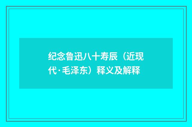 纪念鲁迅八十寿辰（近现代·毛泽东）释义及解释