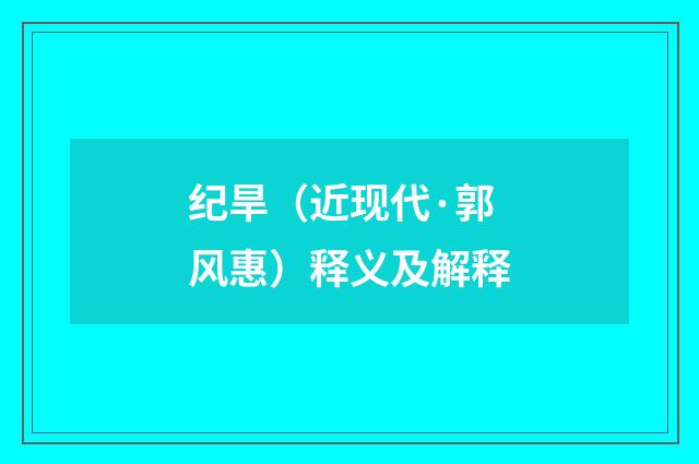 纪旱（近现代·郭风惠）释义及解释