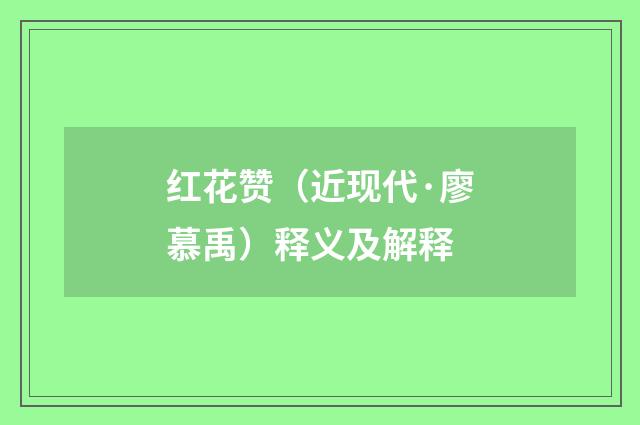 红花赞（近现代·廖慕禹）释义及解释