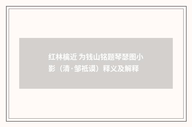 红林檎近 为钱山铭题琴瑟图小影（清·邹祗谟）释义及解释