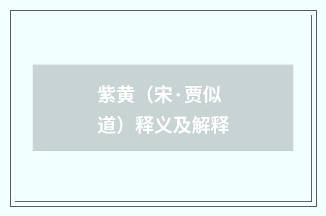紫黄（宋·贾似道）释义及解释