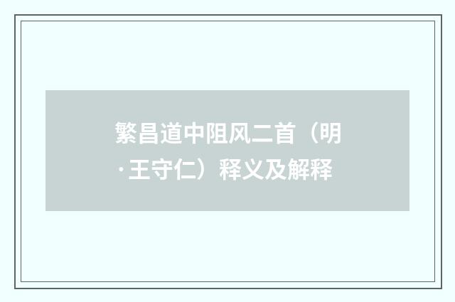 繁昌道中阻风二首（明·王守仁）释义及解释