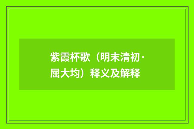 紫霞杯歌（明末清初·屈大均）释义及解释