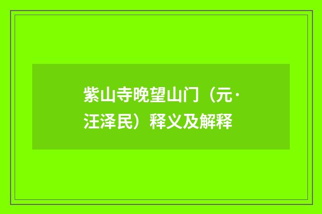 紫山寺晚望山门（元·汪泽民）释义及解释