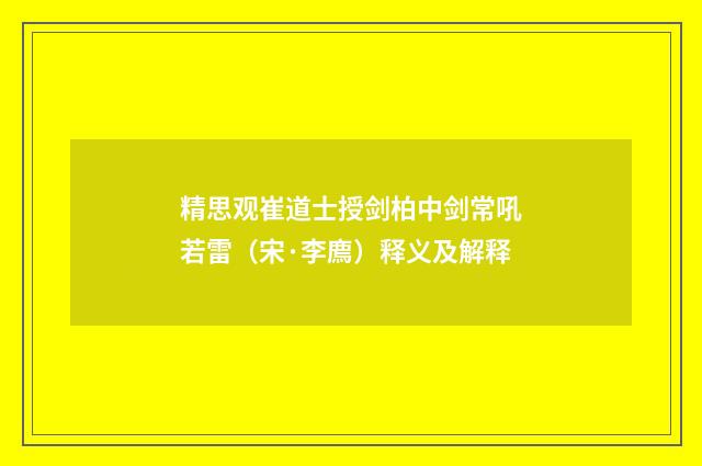 精思观崔道士授剑柏中剑常吼若雷（宋·李廌）释义及解释