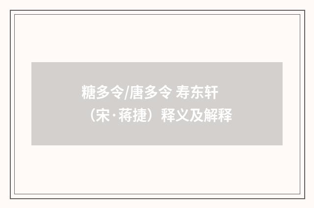 糖多令/唐多令 寿东轩（宋·蒋捷）释义及解释