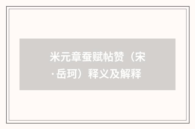 米元章蚕赋帖赞（宋·岳珂）释义及解释