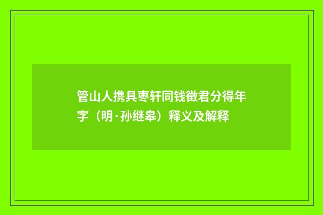 管山人携具枣轩同钱徵君分得年字（明·孙继皋）释义及解释