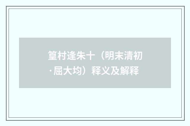 篁村逢朱十（明末清初·屈大均）释义及解释