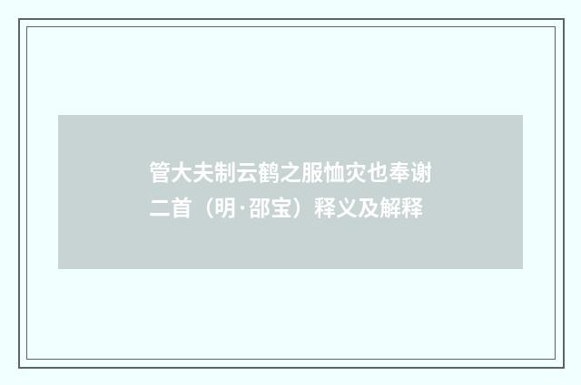 管大夫制云鹤之服恤灾也奉谢二首（明·邵宝）释义及解释