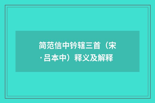 简范信中钤辖三首（宋·吕本中）释义及解释