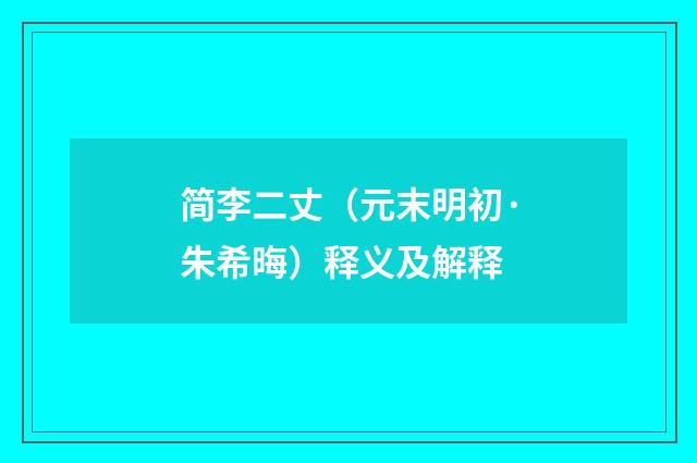 简李二丈（元末明初·朱希晦）释义及解释