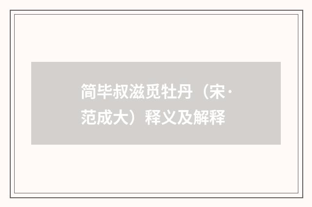 简毕叔滋觅牡丹（宋·范成大）释义及解释