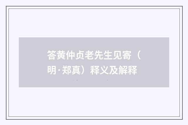 答黄仲贞老先生见寄（明·郑真）释义及解释