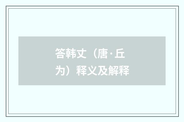 答韩丈(唐·丘为)释义及解释
