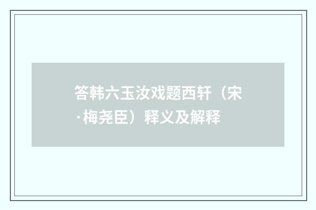 答韩六玉汝戏题西轩（宋·梅尧臣）释义及解释