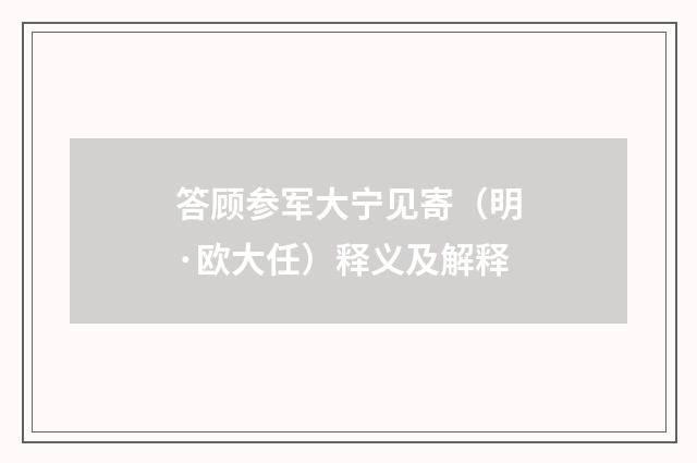 答顾参军大宁见寄（明·欧大任）释义及解释