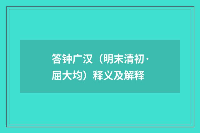 答钟广汉（明末清初·屈大均）释义及解释