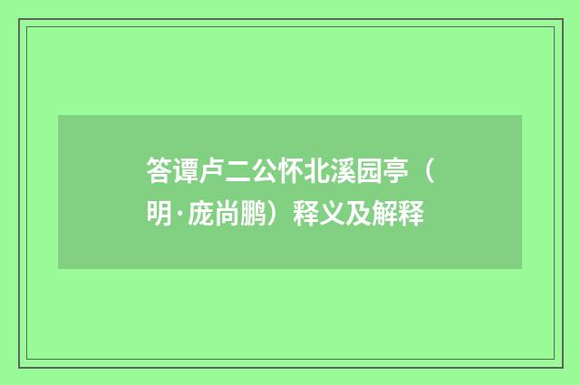 答谭卢二公怀北溪园亭（明·庞尚鹏）释义及解释