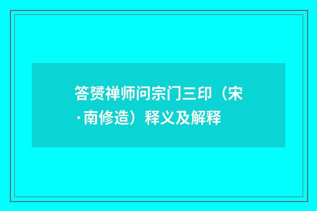答赟禅师问宗门三印（宋·南修造）释义及解释