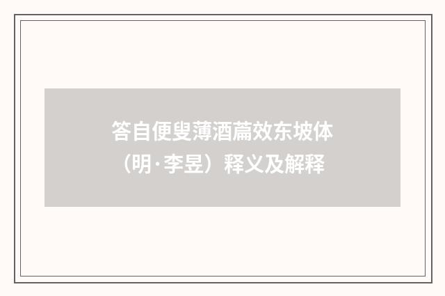 答自便叟薄酒萹效东坡体（明·李昱）释义及解释
