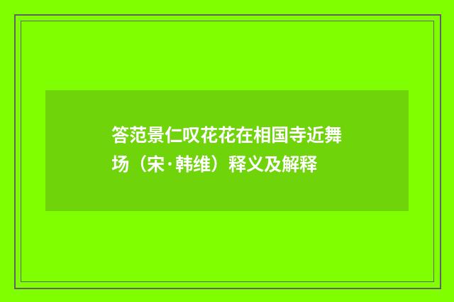 答范景仁叹花花在相国寺近舞场（宋·韩维）释义及解释