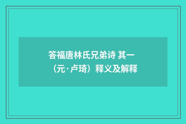 答福唐林氏兄弟诗 其一（元·卢琦）释义及解释