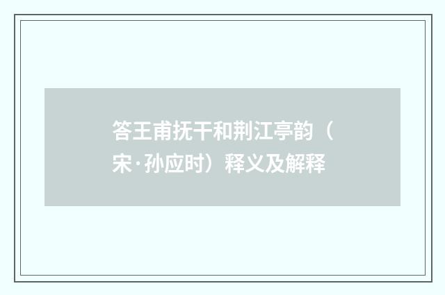 答王甫抚干和荆江亭韵(宋·孙应时)释义及解释