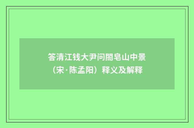 答清江钱大尹问閤皂山中景（宋·陈孟阳）释义及解释