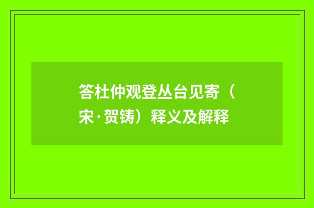 答杜仲观登丛台见寄（宋·贺铸）释义及解释