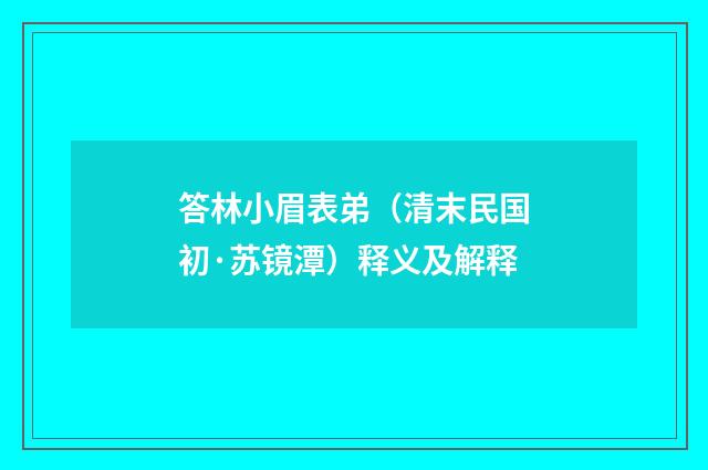 答林小眉表弟（清末民国初·苏镜潭）释义及解释