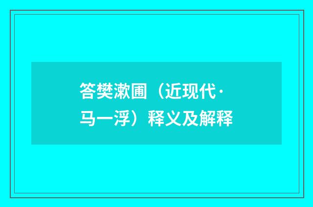 答樊漱圃（近现代·马一浮）释义及解释