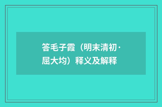 答毛子霞（明末清初·屈大均）释义及解释