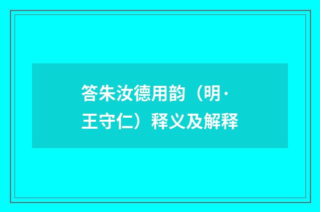 答朱汝德用韵（明·王守仁）释义及解释