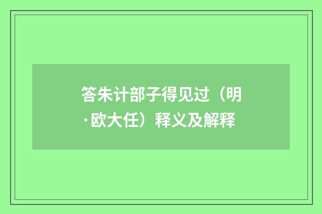 答朱计部子得见过（明·欧大任）释义及解释