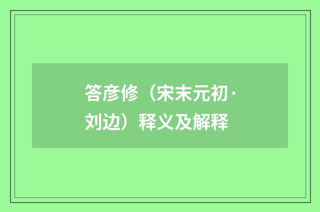 答彦修（宋末元初·刘边）释义及解释